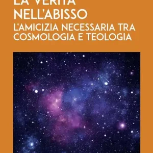 Occasione Imperdibile La verità nell‘abisso. L‘amicizia necessaria tra cosmologia e teologia