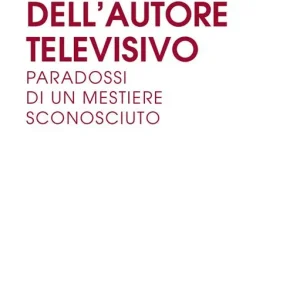 Offerta Del Giorno Elogio dell‘autore televisivo. Paradossi di un mestiere sconosciuto