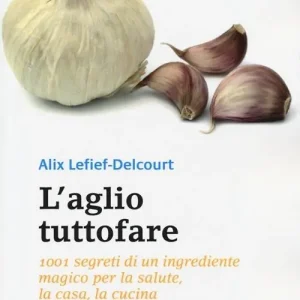 Prezzo Ridotto L‘aglio tuttofare. 1001 segreti di un ingrediente magico per la salute, la casa, la cucina
