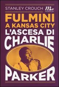 Fulmini a Kansas City. L‘ascesa di Charlie Parker Offerta Limitata
