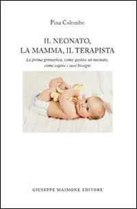 Popolare Il neonato, la mamma, il terapista. La prima ginnastica, come gestire un neonato, come capire i suoi bisogni