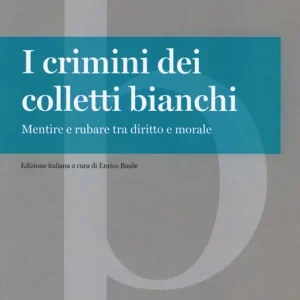 I crimini dei colletti bianchi. Mentire e rubare tra diritto e morale Nuovo Arrivo