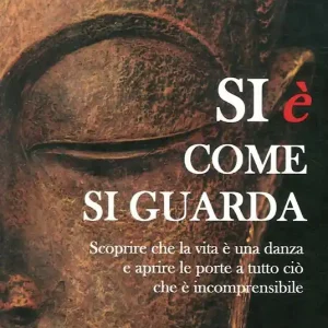 Sconto Si è come si guarda. Scorprire che la vita è una danza e aprire le porte a tutto ciò che è incomprensibile