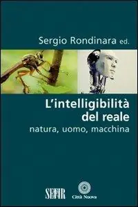 Esclusivo L‘ intelligibilità del reale. Natura, uomo, macchina