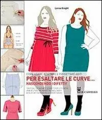 Sconto Come usare, adattare e progettare abiti per esaltare le curve... nascondendo i difetti!