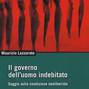 Novità Il governo dell‘uomo indebitato. Saggio sulla condizione neoliberista