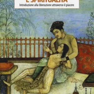 Non Perdere Erotismo e spiritualità. Introduzione alla liberazione attraverso il piacere