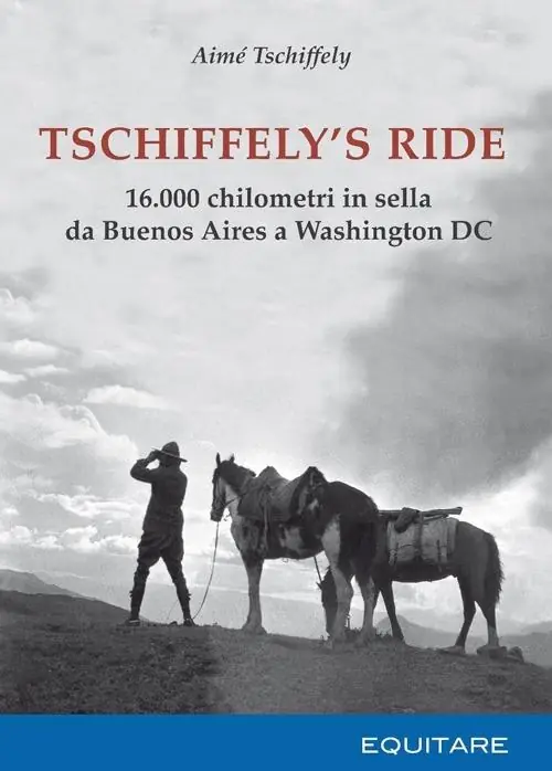 Tschiffely‘s ride. 16.000 chilometri in sella da Buenos Aires a Washington Affare