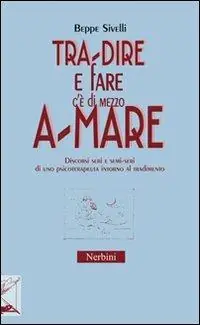 Tra-dire e fare c‘è di mezzo a-mare. Discorsi seri e semi-seri di uno psicoterapeuta intorno al tradimento Prezzo Di Fabbrica