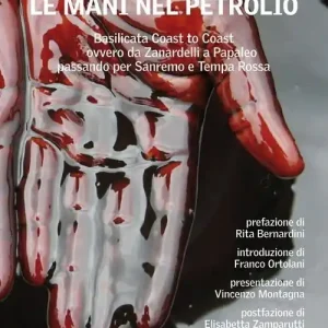 Le mani nel petrolio. Basilicata coast to coast ovvero da Zanardelli a Papaleo passando per Sanremo e Tempa Rossa Miglior Prezzo
