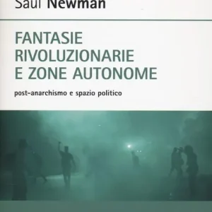 Fantasie rivoluzionarie e zone autonome. Post-anarchismo e spazio politico Subito Disponibile