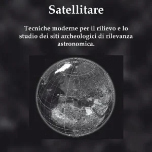 Archeoastronomia satellitare. Tecniche moderne per il rilievo dei siti archeologici di rilevanza astronomica Miglior Prezzo