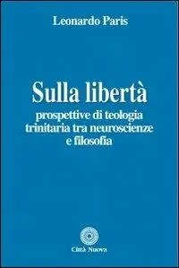 Sulla libertà. Prospettive di teologia trinitaria tra neuroscienze e filosofia Soddisfatti O Rimborsati