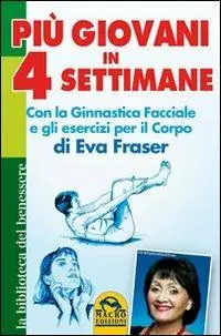Economico Più giovani in 4 settimane. Con la ginnastica facciale e gli esercizi per il corpo di Eva Fraser
