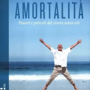 Miglior Prezzo Amortalità. Piaceri e pericoli del vivere senza età