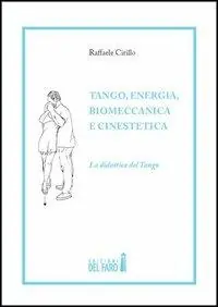 Nuova Collezione Tango, energia, biomeccanica e cinestetica. La didattica del tango. Vol. 1