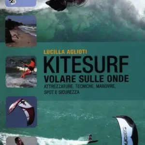 Kitesurf. Volare sulle onde. Attrezzature, tecniche, manovre, spot e sicurezza. Ediz. illustrata Super Prezzo