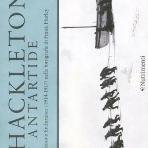 Offerta Lampo Shackleton in Antartide. La spedizione Endurance (1914-1917) nelle fotografie di Frank Hurley. Ediz. illustrata