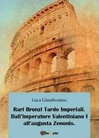 Direttamente Dal Produttore Rari bronzi tardo imperiali. Dall‘imperatore Valentiniano I all‘augusta Zenonis
