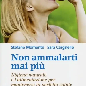 Non ammalarti mai più. L‘igiene naturale e l‘alimentazione per mantenersi in perfetta salute Prezzo Basso