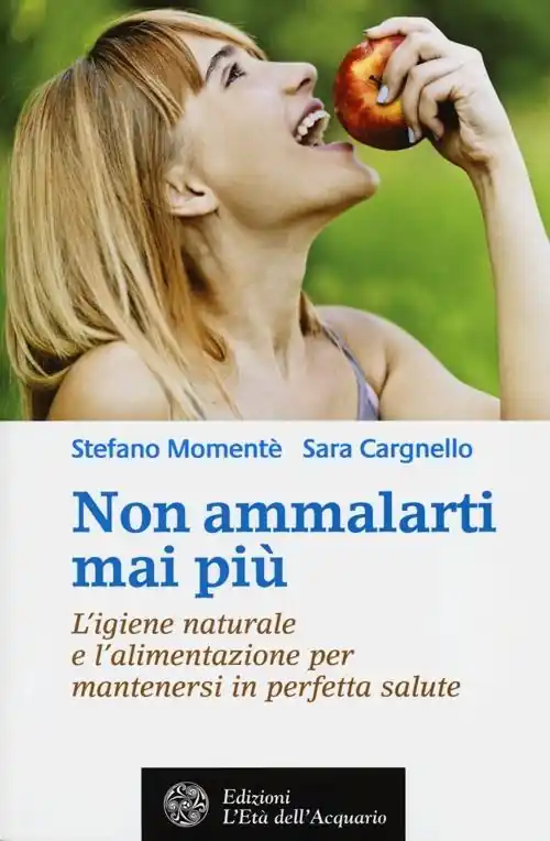 Non ammalarti mai più. L‘igiene naturale e l‘alimentazione per mantenersi in perfetta salute Prezzo Basso
