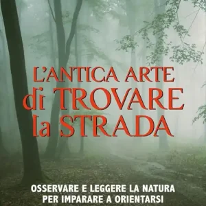 Novità L‘antica arte di trovare la strada. Osservare e leggere la natura per imparare a orientarsi