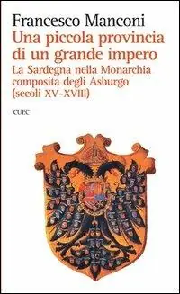 Saldi Una piccola provincia di un grande impero. La Sardegna nella monarchia composita degli Asburgo (secoli XV-XVIII)