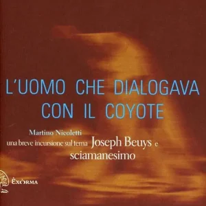 L‘uomo che dialogava con il coyote. Una breve incursione sul tema «Joseph Beuys e sciamanesimo». Ediz. illustrata Prezzo Scontato