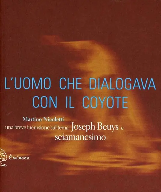 L‘uomo che dialogava con il coyote. Una breve incursione sul tema «Joseph Beuys e sciamanesimo». Ediz. illustrata Prezzo Scontato