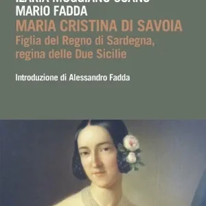 Maria Cristina di Savoia. Figlia del regno di Sardegna, regina delle due Sicilie Must-Have