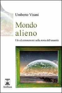 Mondo alieno. Ufo ed extraterrestri nella storia dell‘umanità Vendita Finale