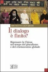 Offerta Del Giorno Il dialogo è finito? Ripensare la Chiesa nel tempo del pluralismo e del cristianesimo globale