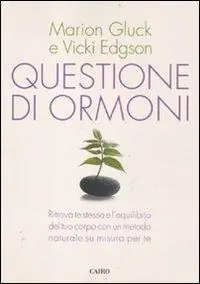 Questione di ormoni. Ritrova te stessa e l‘equilibrio del tuo corpo con un metodo naturale su misura per te Super Prezzo