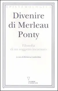 Divenire di Merleau Ponty. Filosofia di un soggetto incarnato Prezzo Basso