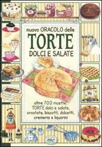 Nuovo oracolo delle torte dolci e salate. Oltre 700 ricette torte dolci e salate, crostate, biscotti, dolcetti, cremeria e liquorini Professionale