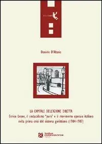 La capitale dell‘azione diretta. Enrico Leone, il sindacalismo «puro» e il movimento operaio italiano nella prima crisi del sistema giolittiano (1904-1907) Spedito Oggi