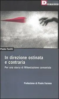 In direzione ostinata e contraria. Per una storia di Rifondazione comunista Quantità Limitata