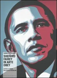 Direttamente Dal Produttore Shepard Fairey in arte Obey. La vita e le opere del re della poster art. Ediz. illustrata