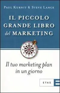 Il piccolo grande libro del marketing. Il tuo marketing plan in un giorno Quantità Limitata