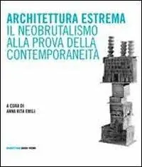 Reso Gratuito Architettura estrema. Il neobrutalismo alla prova della contemporaneità