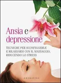 Acquista Ora Ansia e depressione. Tecniche per sconfiggerle e rilassarsi con il massaggio, riducendo lo stress