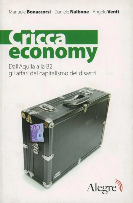 Cricca economy. Dall‘Aquila alla B2, gli affari del capitalismo dei disastri Non Perdere