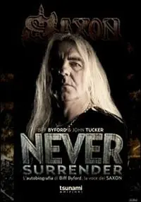 Direttamente Dal Produttore Never surrender. L‘autobiografia di Biff Byford, la voce dei Saxon