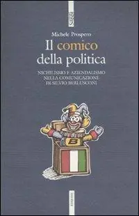 Il comico della politica. Nichilismo e aziendalismo nella comunicazione di Silvio Berlusconi Offerta Lampo