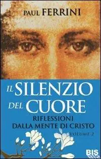 Il silenzio del cuore. Riflessioni dalla mente di Cristo. Vol. 2 Consegna Rapida
