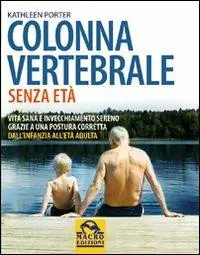Colonna vertebrale senza età. Vita sana e invecchiamento sereno grazie a una postura corretta. Dall‘infanzia all‘età adulta Quantità Limitata