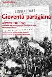 Spedito Oggi Gioventù partigiana. Memorie 1943-1945. Canavese, San Mauro, Langhe, battaglia di Alba, liberazione di Torino
