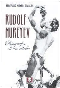 Esclusivo Rudolf Nureyev. Biografia di un ribelle